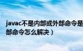 javac不是内部或外部命令是什么原因（javac不是内部或外部命令怎么解决）