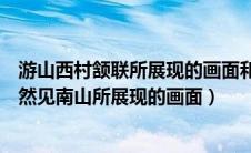 游山西村颔联所展现的画面和所蕴含的哲理（采菊东篱下悠然见南山所展现的画面）