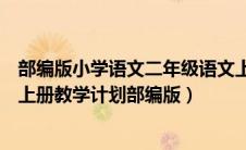 部编版小学语文二年级语文上册教学计划（小学二年级语文上册教学计划部编版）