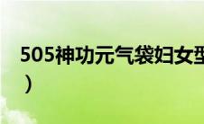 505神功元气袋妇女型功效（505神功元气袋）