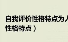 自我评价性格特点为人处世怎么写（自我评价性格特点）