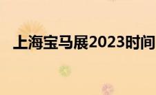 上海宝马展2023时间（上海宝马展2020）