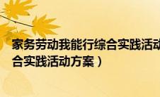 家务劳动我能行综合实践活动方案设计（家务劳动我能行综合实践活动方案）