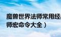 魔兽世界法师常用经典的宏9.0（魔兽世界法师宏命令大全）