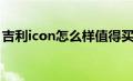 吉利icon怎么样值得买吗（吉利icon怎么样）