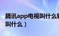 腾讯app电视叫什么软件下载（腾讯电视app叫什么）