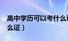 高中学历可以考什么证?（高中学历可以考什么证）