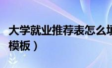 大学就业推荐表怎么填写（大学生就业推荐表模板）