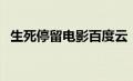 生死停留电影百度云（生死停留迅雷下载）