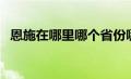 恩施在哪里哪个省份哪个市（恩施在哪里）