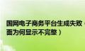 国网电子商务平台生成失败（国家电网电子商务平台内容页面为何显示不完整）