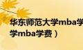 华东师范大学mba学费是多少（华东师范大学mba学费）