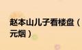 赵本山儿子看楼盘（赵本山儿子吃盒饭抽10元烟）