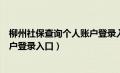 柳州社保查询个人账户登录入口电话（柳州社保查询个人账户登录入口）