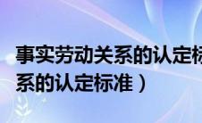 事实劳动关系的认定标准及处理（事实劳动关系的认定标准）