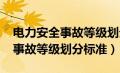 电力安全事故等级划分标准2020（电力安全事故等级划分标准）