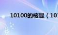 10100的核显（10100核显什么水平）