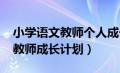 小学语文教师个人成长计划书(2)（小学语文教师成长计划）