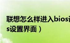 联想怎么样进入bios设置（联想怎么进入bios设置界面）