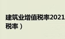 建筑业增值税率2021年（2020建筑业增值税税率）