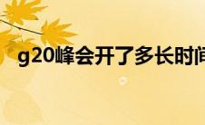 g20峰会开了多长时间（G20峰会开几天）