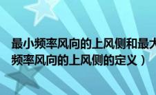 最小频率风向的上风侧和最大频率风向的下风侧（全年最小频率风向的上风侧的定义）