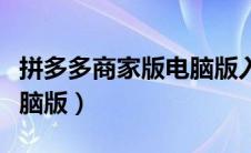 拼多多商家版电脑版入口（拼多多商家版本电脑版）