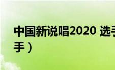 中国新说唱2020 选手（中国新说唱2020选手）