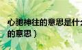 心驰神往的意思是什么(最佳答案)（心驰神往的意思）