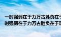 一时强弱在于力万古胜负在于理的意思是什么百度答案（一时强弱在于力万古胜负在于理的意思）