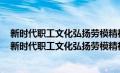 新时代职工文化弘扬劳模精神工匠精神应从什么方面入手（新时代职工文化弘扬劳模精神工匠精神）