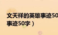 文天祥的英雄事迹50字概括（文天祥的英雄事迹50字）