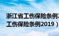 浙江省工伤保险条例2019全文最新（浙江省工伤保险条例2019）