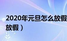 2020年元旦怎么放假调休（2020年元旦如何放假）