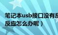 笔记本usb接口没有反应（笔记本USB接口没反应怎么办呢）