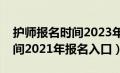 护师报名时间2023年报名入口（护师报名时间2021年报名入口）