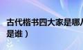 古代楷书四大家是哪八位（古代楷书四大家都是谁）