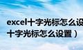 excel十字光标怎么设置没有阅读模式（excel十字光标怎么设置）