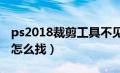 ps2018裁剪工具不见了（ps裁剪工具不见了怎么找）