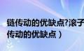 链传动的优缺点?滚子链由哪些零件组成?（链传动的优缺点）