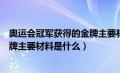 奥运会冠军获得的金牌主要材料是什么（奥运冠军获得的金牌主要材料是什么）