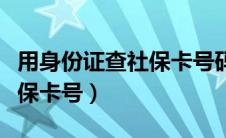 用身份证查社保卡号码怎么查（用身份证查社保卡号）