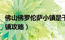 佛山佛罗伦萨小镇是干嘛的（佛山佛罗伦萨小镇攻略）