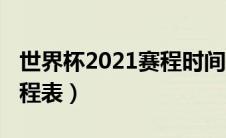 世界杯2021赛程时间表冠军（世界杯2020赛程表）