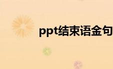 ppt结束语金句（ppt结束语）