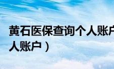 黄石医保查询个人账户查询（黄石医保查询个人账户）