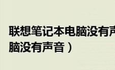 联想笔记本电脑没有声音怎么解决（笔记本电脑没有声音）