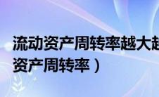 流动资产周转率越大越好还是越小越好（流动资产周转率）