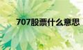 707股票什么意思（707是什么股票）