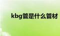 kbg管是什么管材（kgb管是什么管）